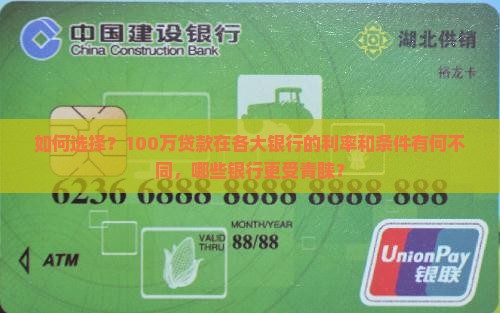 如何选择？100万贷款在各大银行的利率和条件有何不同，哪些银行更受青睐？