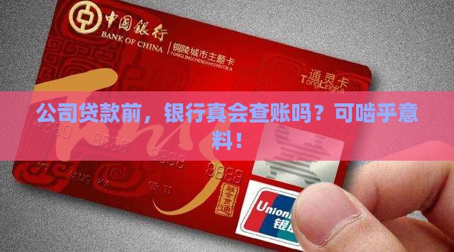 公司贷款前，银行真会查账吗？可啮乎意料！