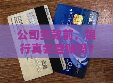 公司贷款前，银行真会查账吗？可啮乎意料！