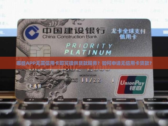 哪些APP无需信用卡即可提供贷款服务？如何申请无信用卡贷款？