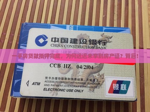 一手房贷款抵押完成，为何迟迟未拿到房产证？背后！