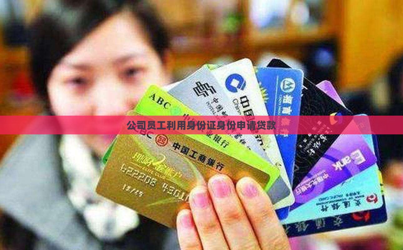 公司员工利用身份证身份申请贷款