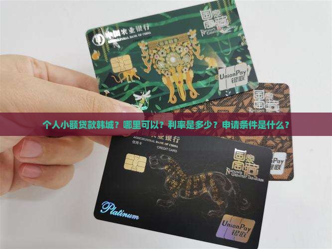 个人小额贷款韩城？哪里可以？利率是多少？申请条件是什么？