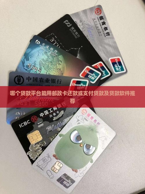 哪个贷款平台能用邮政卡还款或支付贷款及贷款软件推荐
