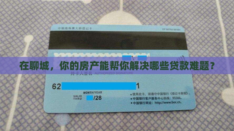 在聊城，你的房产能帮你解决哪些贷款难题？