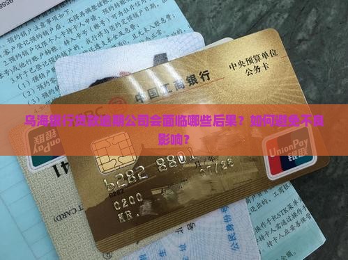 乌海银行贷款逾期公司会面临哪些后果？如何避免不良影响？