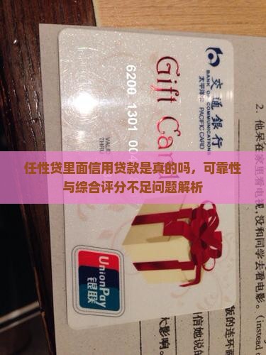 任性贷里面信用贷款是真的吗，可靠性与综合评分不足问题解析