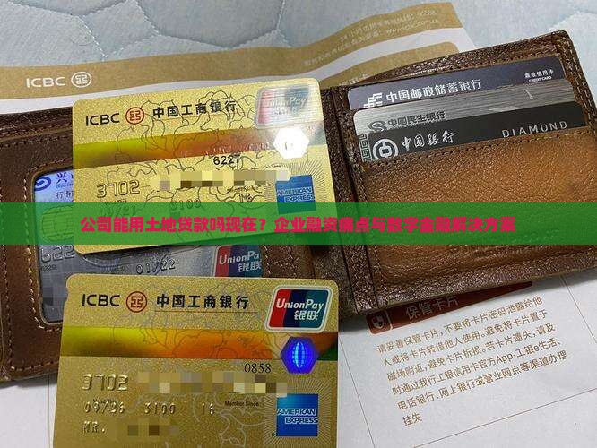 公司能用土地贷款吗现在？企业融资痛点与数字金融解决方案