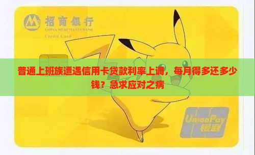 普通上班族遭遇信用卡贷款利率上调，每月得多还多少钱？急求应对之病