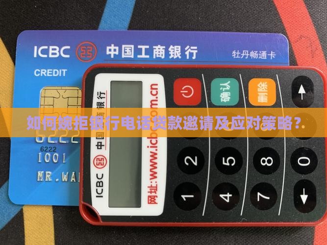 如何婉拒银行电话贷款邀请及应对策略？
