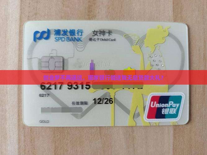 创业梦不再遥远，哪家银行能送我无息贷款大礼？