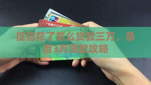 征信花了怎么贷款三万，急借3万贷款攻略