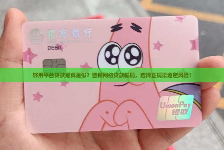 够用平台贷款是真是假？警惕网络贷款骗局，选择正规渠道避风险！