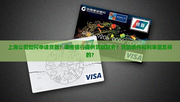 上海公司如何申请贷款？哪些银行提供贷款服务？贷款条件和利率是怎样的？