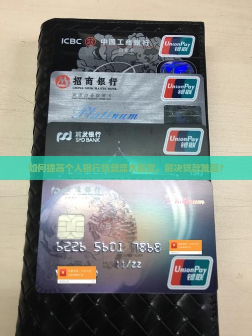 如何提高个人银行贷款流水额度，解决贷款难题？