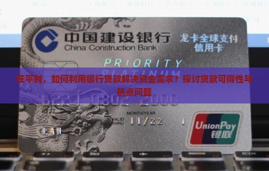 在平时，如何利用银行贷款解决资金需求？探讨贷款可得性与热点问题