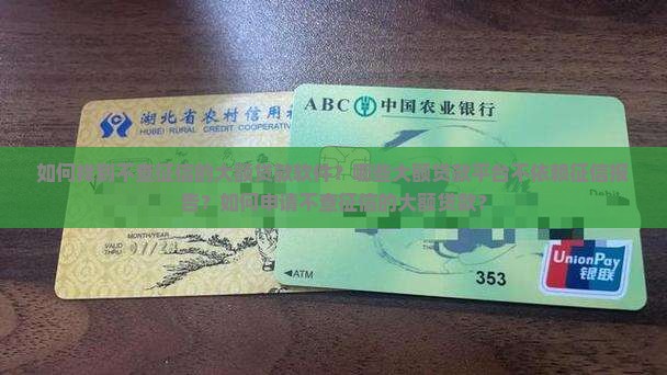 如何找到不查征信的大额贷款软件？哪些大额贷款平台不依赖征信报告？如何申请不查征信的大额贷款？