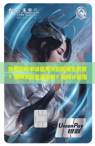 如何同时申请信用贷款和商业贷款？哪种贷款更适合我？如何计算组合贷款的利息？