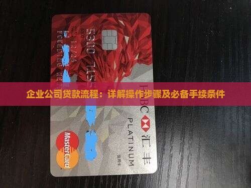 企业公司贷款流程：详解操作步骤及必备手续条件