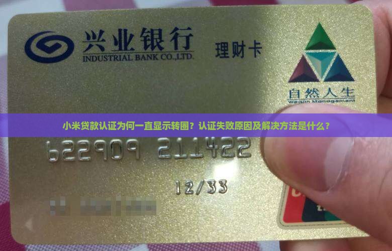 小米贷款认证为何一直显示转圈？认证失败原因及解决方法是什么？