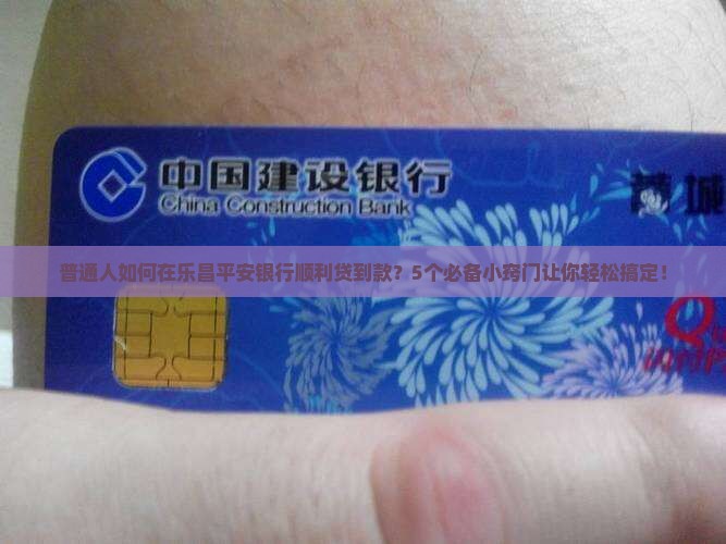 普通人如何在乐昌平安银行顺利贷到款？5个必备小窍门让你轻松搞定！