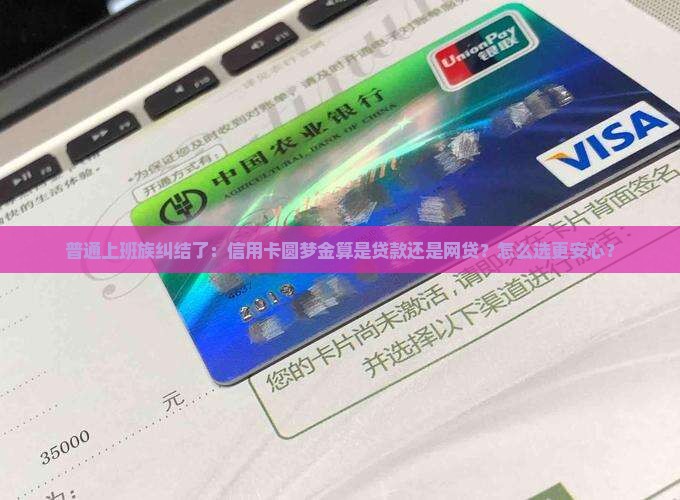 普通上班族纠结了：信用卡圆梦金算是贷款还是网贷？怎么选更安心？