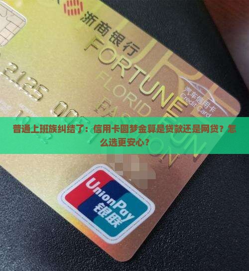 普通上班族纠结了：信用卡圆梦金算是贷款还是网贷？怎么选更安心？
