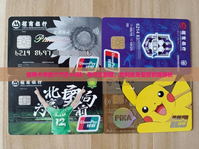 信用卡贷款六万还36期：每月还款额、总利息及是否划算解析