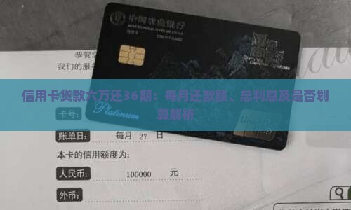 信用卡贷款六万还36期：每月还款额、总利息及是否划算解析