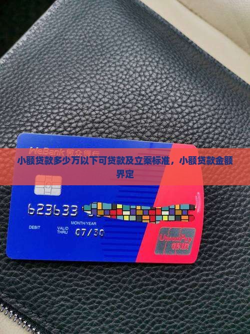 小额贷款多少万以下可贷款及立案标准，小额贷款金额界定