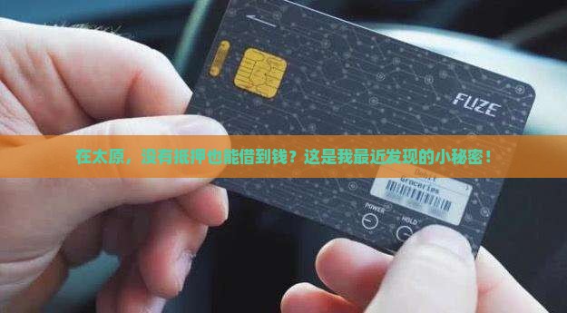 在太原，没有抵押也能借到钱？这是我最近发现的小秘密！