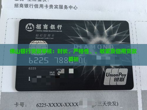 佛山银行贷款审核：时长、严格性、、收紧及信用贷款解析