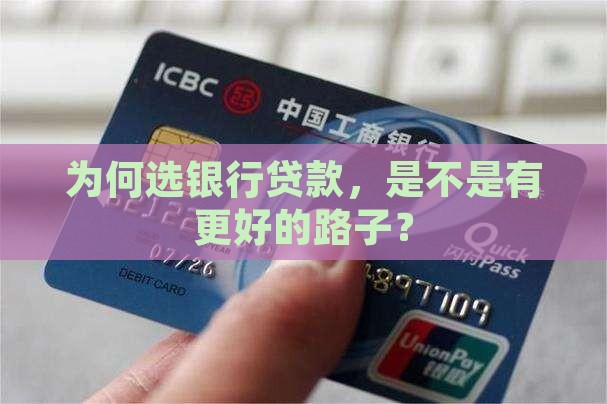 为何选银行贷款，是不是有更好的路子？