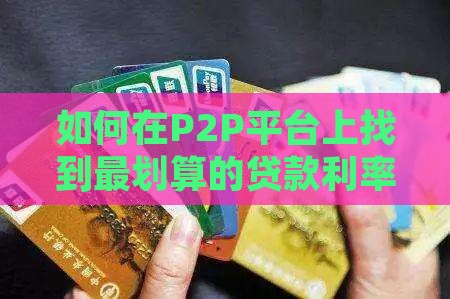 如何在P2P平台上找到最划算的贷款利率？