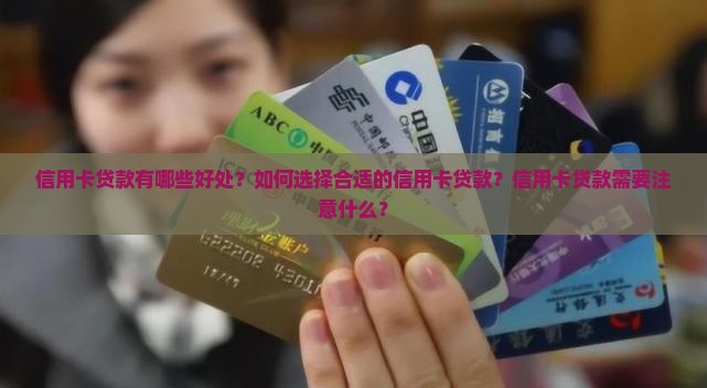 信用卡贷款有哪些好处？如何选择合适的信用卡贷款？信用卡贷款需要注意什么？