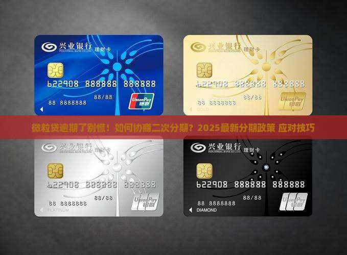 微粒贷逾期了别慌！如何协商二次分期？2025最新分期政策+应对技巧