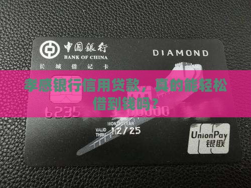 孝感银行信用贷款，真的能轻松借到钱吗？