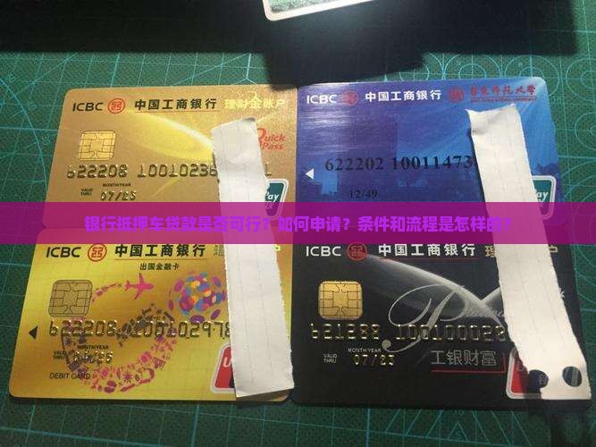 银行抵押车贷款是否可行？如何申请？条件和流程是怎样的？