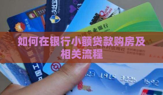 如何在银行小额贷款购房及相关流程