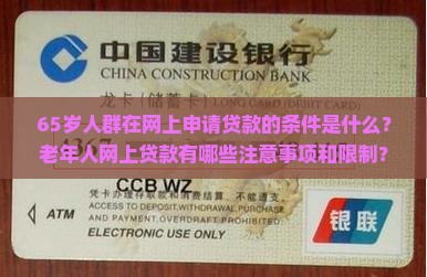 65岁人群在网上申请贷款的条件是什么？老年人网上贷款有哪些注意事项和限制？