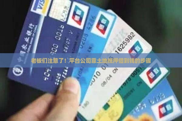 老板们注意了！平台公司靠土地抵押借到钱的步骤