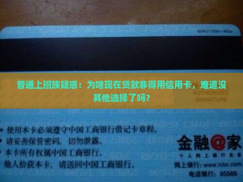 普通上班族疑惑：为啥现在贷款非得用信用卡，难道没其他选择了吗？