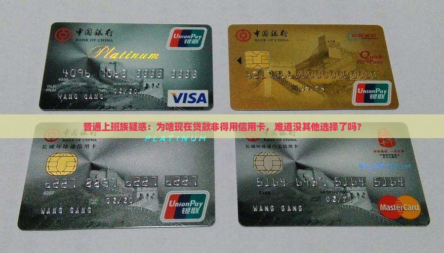 普通上班族疑惑：为啥现在贷款非得用信用卡，难道没其他选择了吗？