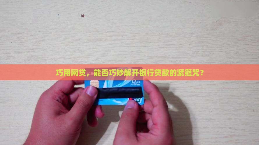 巧用网贷，能否巧妙解开银行贷款的紧箍咒？