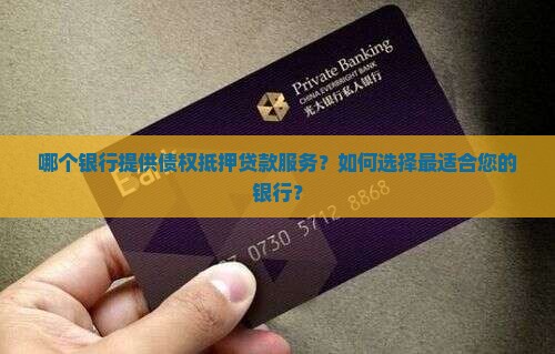 哪个银行提供债权抵押贷款服务？如何选择最适合您的银行？