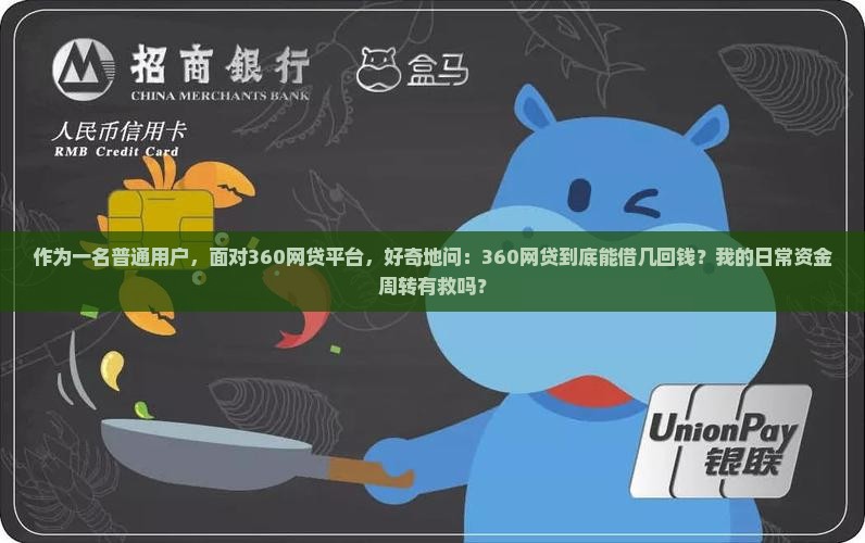 作为一名普通用户，面对360网贷平台，好奇地问：360网贷到底能借几回钱？我的日常资金周转有救吗？