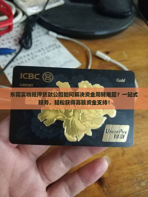 东莞实物抵押贷款公司如何解决资金周转难题？一站式服务，轻松获得高额资金支持！