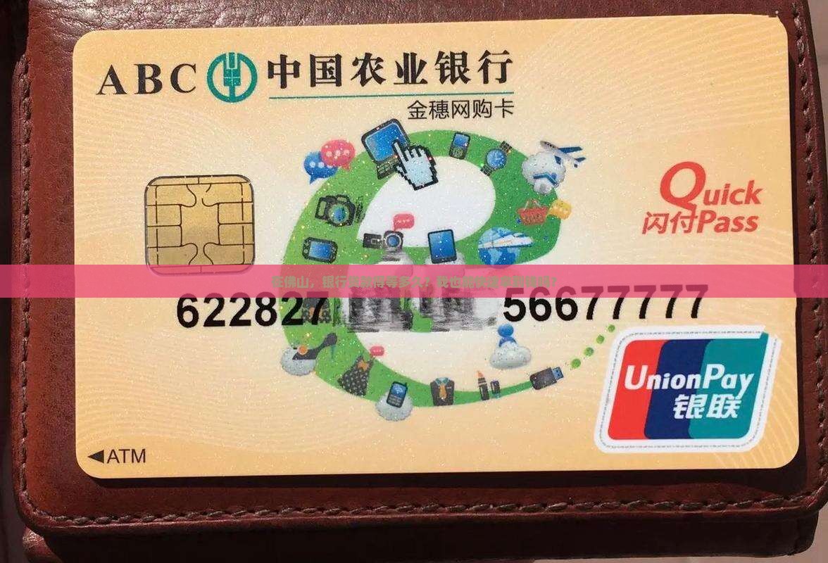 在佛山，银行贷款得等多久？我也能快速拿到钱吗？