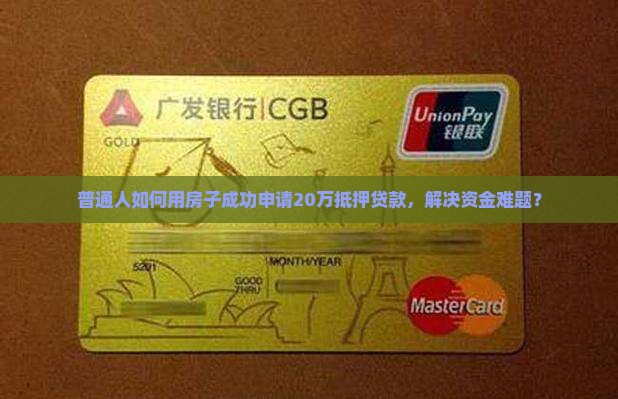 普通人如何用房子成功申请20万抵押贷款，解决资金难题？