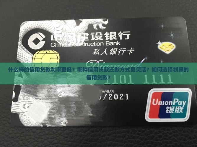 什么样的信用贷款利率更低？哪种信用贷款还款方式更灵活？如何选择划算的信用贷款？